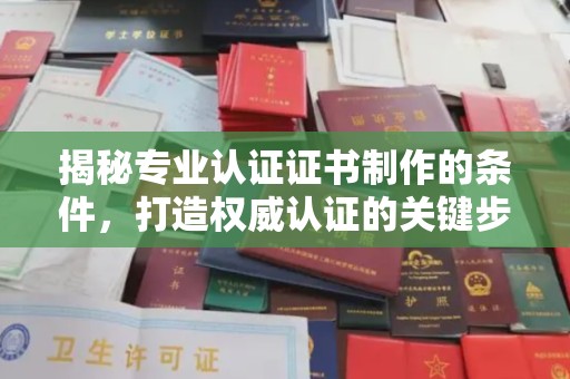 行唐揭秘专业认证证书制作的条件，打造权威认证的关键步骤